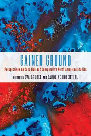 Gained Ground – Perspectives on Canadian and Comparative North American Studies de Eva Gruber