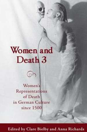 Women and Death 3 – Women`s Representations of Death in German Culture since 1500 de Clare Bielby