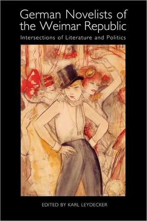 German Novelists of the Weimar Republic – Intersections of Literature and Politics de Karl Leydecker