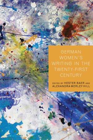 German Women`s Writing in the Twenty–First Century de Hester Baer