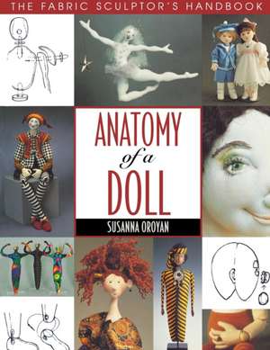 Anatomy of a Doll. the Fabric Sculptor's Handbook - Print on Demand Edition de Susanna Oroyan