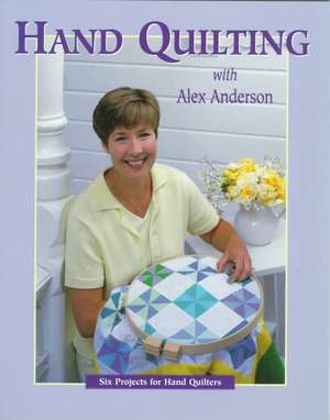 Hand Quilting with Alex Anderson: Six Projects for First-Time Hand Quilters - Print on Demand Edition de Alex Anderson