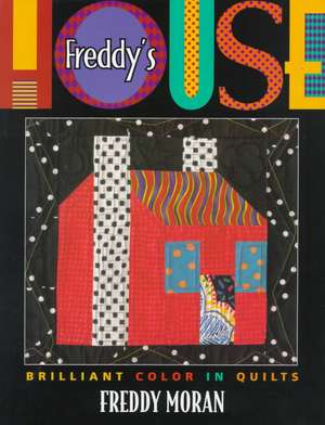 Freddy's House: Brilliant Color in Quilts de Freddy Duffy Moran