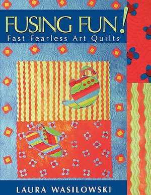 Fusing Fun! Fast Fearless Art Quilts - Print on Demand Edition de Laura Wasilowski