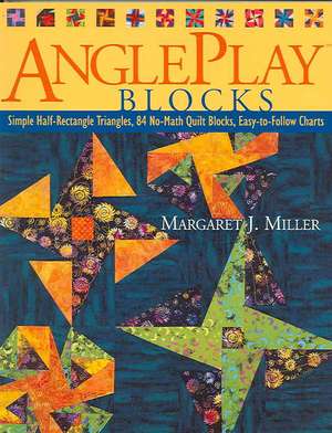 Angleplay Blocks: Simple Half-Rectangle Triangles, 84 No-Math Quilt Blocks, Easy-To-Follow Charts de Margaret J. Miller