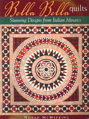 Bella Bella Quilts: Stunning Designs from Italian Mosaics de Norah McMeeking