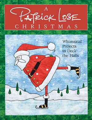 A Patrick Lose Christmas: Whimsical Projects to Deck the Halls [With Patterns] de Patrick Lose