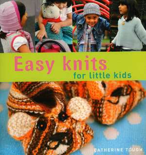 Easy Knits for Little Kids: 20 Great Hand-Knit Designs for Children Aged 3-6 de Catherine Tough