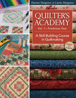 Quilter's Academy Vol. 1 - Freshman Year: A Skill-Building Course in Quiltmaking de Harriet Hargrave