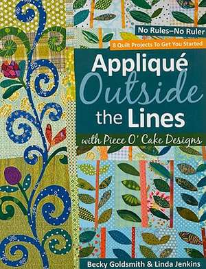 Applique Outside the Lines with Piece O'Cake Designs: No Rules-No Ruler [With Pattern] de Becky Goldsmith