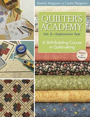 Quilter's Academy Vol. 2 - Sophomore Year: A Skill-Building Course in Quiltmaking de Harriet Hargrave