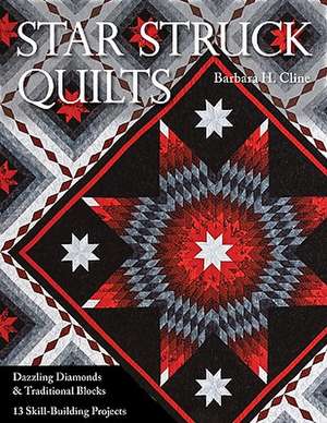 Star Struck Quilts: Dazzling Diamonds & Traditional Blocks; 13 Skill-Building Proje cts de Barbara H. Cline