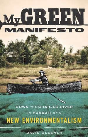 My Green Manifesto: Down the Charles River in Pursuit of a New Environmentalism de David Gessner