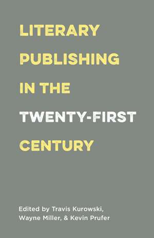 Literary Publishing in the Twenty-First Century de Wayne Miller