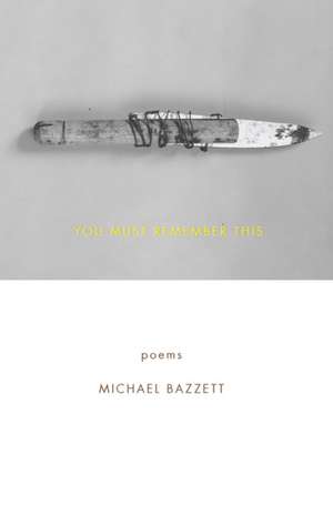 You Must Remember This Poems de Michael Bazzett