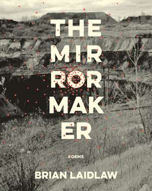 The Mirrormaker: Poems de Brian Laidlaw