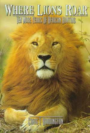 Where Lions Roar, Second Edition: Ten More Years of African Hunting de Craig Boddington