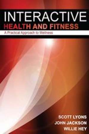 Interactive Health & Fitness: A Practical Approach to Wellness de Scott Lyons