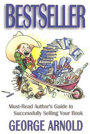 Bestseller: Must-Read Author's Guide to Sucessfully Selling Your Book de George Arnold