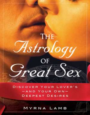 The Astrology of Great Sex: What Your Lover Wants de Myrna Lamb