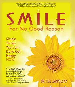 Smile for No Good Reason: Simple Things You Can Do to Get Happy Now de Lee L. Jampolsky