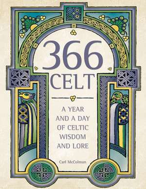 366 Celt: A Year and a Day of Celtic Wisdom and Lore de Carl McColman