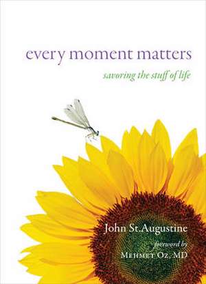 Every Moment Matters: Savoring the Stuff of Life de John St. Augustine