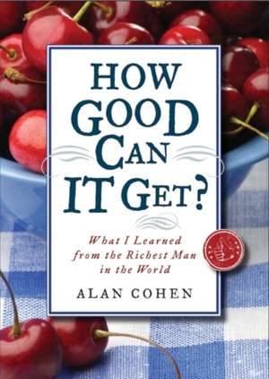 How Good Can It Get?: What I Learned from the Richest Man in the World de Alan Cohen