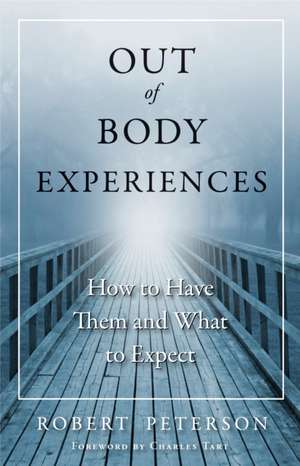 Out of Body Experiences: How to Have Them and What to Expect de Robert Peterson