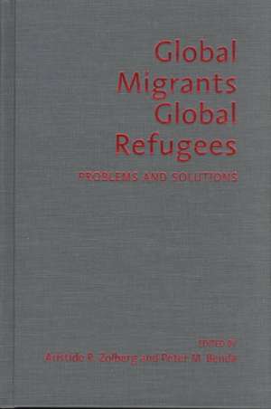 Global Migrants, Global Refugees: Problems and Solutions de Aristide R. Zolberg