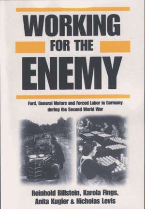 Working for the Enemy: Ford, General Motors, and Forced Labor in Germany During the Second World War de Reinhold Billstein