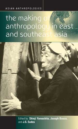 The Making of Anthropology in East and Southeast Asia de Joseph Bosco