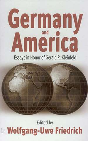 Germany and America: Essays in Honor of Gerald R. Kleinfeld de Wolfgang-Uwe Friedrich