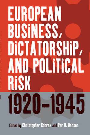 European Business, Dictatorship, and Political Risk, 1920-1945 de Christopher Kobrak