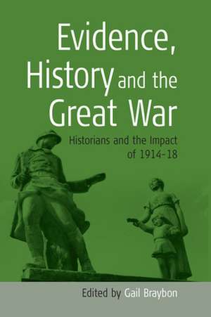 Evidence, History and the Great War: Historians and the Impact of 1914-18 de Gail Braybon