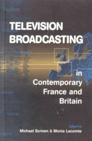 Television Broadcasting in Contemporary France and Britain de Michael Scriven