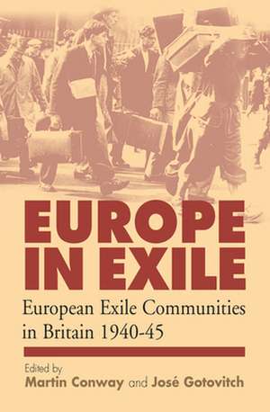 Europe in Exile: European Exile Communities in Britain 1940-45 de Martin A. Conway