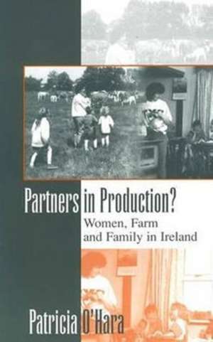 Partners in Production?: Women, Farm and Family in Ireland de Patricia O'Hara