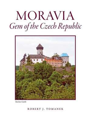 Moravia: Gem of the Czech Republic de Robert J. Tomanek