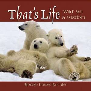 That's Life: Wild Wit & Wisdom de Bonnie Louise Kuchler