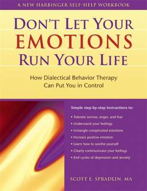 The Don't Let Your Emotions Run Your Life: How Dialectical Behavior Therapy Can Put You in Control de Scott E. Spradlin