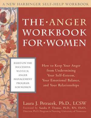 The Anger Workbook for Women: How to Keep Your Anger from Undermining Your Self-Esteem, Your Emotional Balance, and Your Relationships de Laura J. Petracek