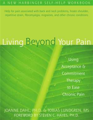 Living Beyond Your Pain: Using Acceptance & Commitment Therapy to Ease Chronic Pain de Joanne Caroline Dahl