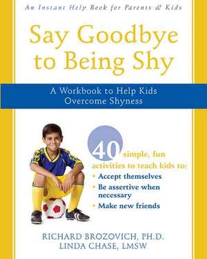 Say Goodbye to Being Shy: A Workbook to Help Kids Overcome Shyness de Richard Brozovich