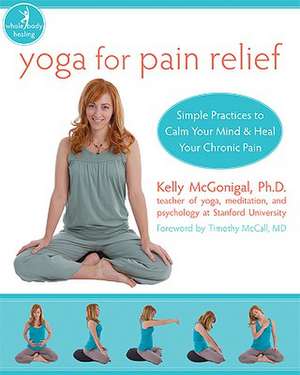 Yoga for Pain Relief: Simple Practices to Calm Your Mind & Heal Your Chronic Pain de Kelly McGonigal