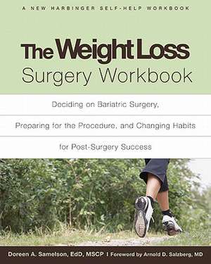 The Weight Loss Surgery Workbook: Deciding on Bariatric Surgery, Preparing for the Procedure, and Changing Habits for Post-Surgery Success de Doreen A. Samelson