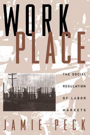 Work-Place: The Social Regulation of Labor Markets de Jamie Peck