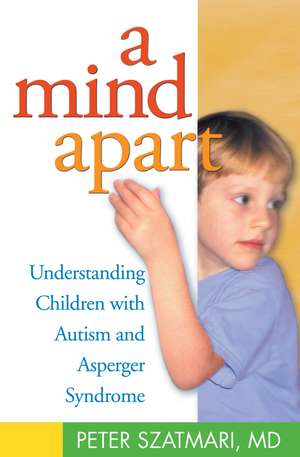 A Mind Apart: Understanding Children with Autism and Asperger Syndrome de Peter Szatmari