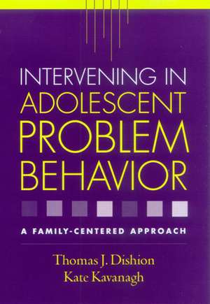 Intervening in Adolescent Problem Behavior: A Family-Centered Approach de Thomas J. Dishion