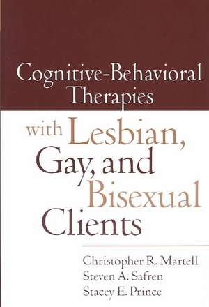 Cognitive-Behavioral Therapies with Lesbian, Gay, and Bisexual Clients de Christopher R. Martell